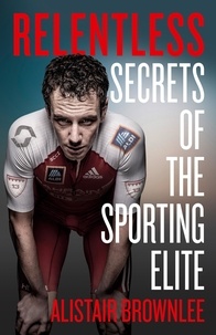 Alistair Brownlee - Relentless - Secrets of the Sporting Elite.