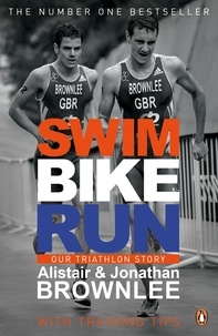 Alistair Brownlee et Jonathan Brownlee - Swim, Bike, Run - Our Triathlon Story.