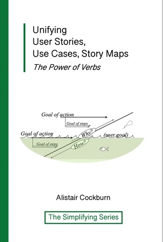  Alistair Cockburn - Unifying User Stories, Use Cases, Story Maps: The Power of Verbs - The Simplifying Series.