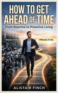 How to Get Ahead of Time : From Reactive to Proactive Living