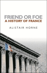 Alistair Horne - Friend or Foe - A History of France.