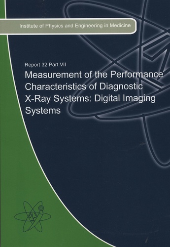 Alistair Mackenzie et Philip Doyle - Measurement of the Performance Characteristics of Diagnostic X-Ray Systems : Digital Imaging Systems - IPEM Report Number 32, Part VII.