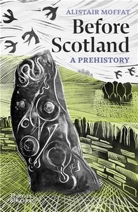Alistair Moffat - Before Scotland. A Prehistory.