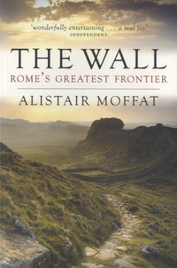 Alistair Moffat - The Wall - Rome's Greatest Frontier.