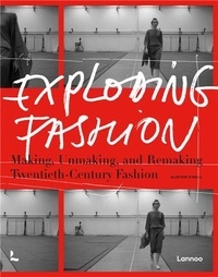 Alistair O'Neill - Exploding Fashion Making - Unmaking, and Remaking Twentieth Century Fashion.