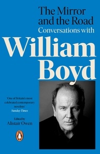 Alistair Owen et William Boyd - The Mirror and the Road: Conversations with William Boyd.