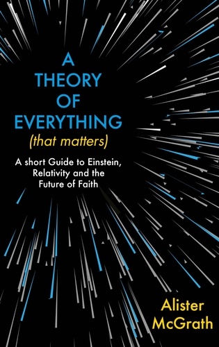 A Theory of Everything (That Matters). A Short Guide to Einstein, Relativity and the Future of Faith