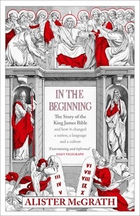 Alister E McGrath - In the Beginning - The Story of the King James Bible.