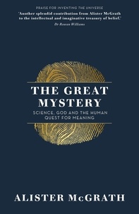 Alister E McGrath - The Great Mystery - Science, God and the Human Quest for Meaning.