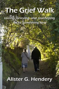 The Grief Walk: Losing, Grieving, and Journeying on to Something New