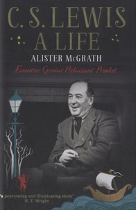 Alister Mcgrath - C S Lewis, A Life - Eccentric Genius, Reluctant Prophet.