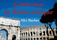 Alix Barbet - Conte-moi la Rome antique.