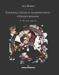 Alix Barbet - Coupoles, voûtes et plafonds peints d'époque romaine - Ier-IVe siècle apr. J.-C..