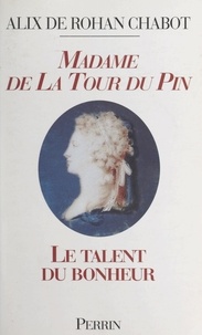 Alix de Rohan-Chabot - Madame de La Tour du Pin - Le talent du bonheur.