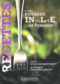 Alix de Saint Venant et Nicole Caplain - Recettes d'un potager insolite en Touraine.