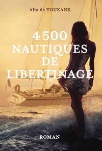 Alix de Toukane - 4500 Nautiques de libertinage - Roman d'amour érotique libertin.