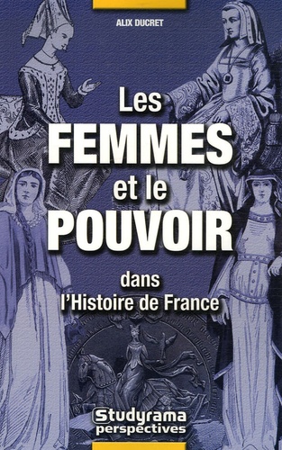 Alix Ducret - Les Femmes et le Pouvoir - Dans l'Histoire de France.
