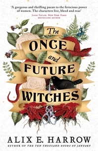 Alix E. Harrow - The Once and Future Witches - The spellbinding bestseller.
