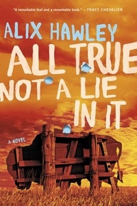 Alix Hawley - All True Not a Lie in It - A Novel.