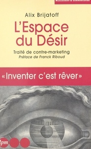 Alix Landau-Brijatoff - L'ESPACE DU DESIR. - Traité de contre-marketing.