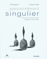 Alix Landau-Brijatoff et Richard Caillat - Passionnément singulier - 38 personnalités dévoilent leur singularité.