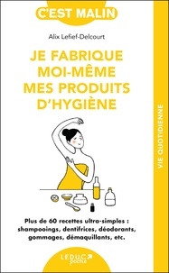 Alix Lefief-Delcourt - Je fabrique moi-même mes produits d'hygiène.