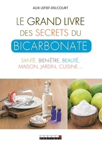 Alix Lefief-Delcourt - Le grand livre des secrets du bicarbonate.