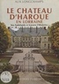 Alix Longchamps - Le Château d'Haroué en Lorraine : Ses habitants à travers l'histoire.