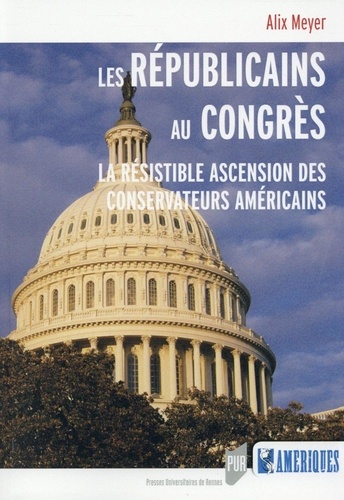 Les Républicains au Congrès. La résistible ascension des conservateurs américains