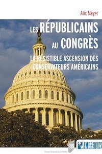Alix Meyer - Les Républicains au Congrès - La résistible ascension des conservateurs américains.