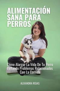Alimentación Sana Para Perros Cómo Alargar La Vida De Tu Perro Evitando Problemas Relacionados Con La Comida