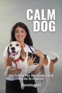 Calm Dog How To Make Your Dog Behave Calmly And Not Be Impulsive