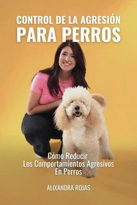 Control De La Agresión Para Perros: Cómo Reducir Los Comportamientos Agresivos En Perros