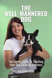 The Well-Mannered Dog The Secret Guide To Teaching Your Dog To Do Its Business