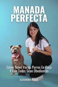 Manada Perfecta: Cómo Tener Varios Perros En Casa Y Que Todos Sean Obedientes