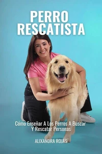 Perro Rescatista: Cómo Enseñar A Los Perros A Buscar Y Rescatar A Personas