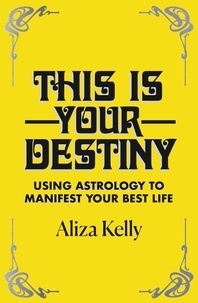 Aliza Kelly - This Is Your Destiny - Using Astrology to Manifest Your Best Life.