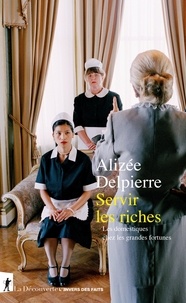 Alizée Delpierre - Servir les riches - Les domestiques chez les grandes fortunes.