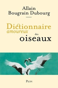 Allain Bougrain Dubourg - Dictionnaire amoureux des oiseaux.