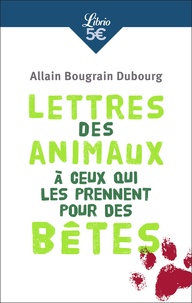 Allain Bougrain Dubourg - Lettres des animaux à ceux qui les prennent pour des bêtes.
