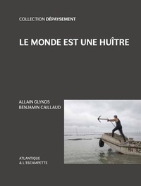 Allain Glykos et Benjamin Caillaud - Le monde est une huître.