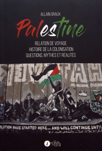 Allain Graux - Palestine - Relation de voyage, histoire de la colonisation, questions, mythes et réalités.
