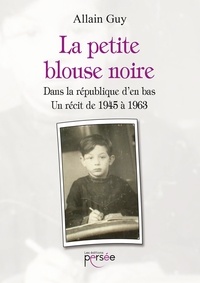 Allain Guy - La petite blouse noire - Dans la république d'en bas, un récit de 1945 à 1963.