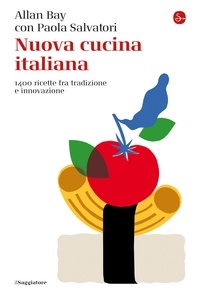 Allan Bay et Paola Salvatori - Nuova cucina italiana - 1400 ricette tra tradizione e innovazione.