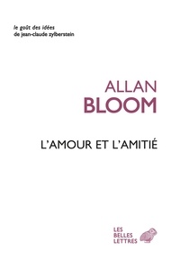 Allan Bloom - L'amour et l'amitié.