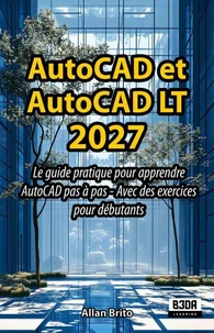 AutoCAD et AutoCAD LT 2027 : Le guide pratique pour apprendre AutoCAD pas à pas — Avec des exercices pour débutants
