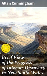Brief View of the Progress of Interior Discovery in New South Wales.