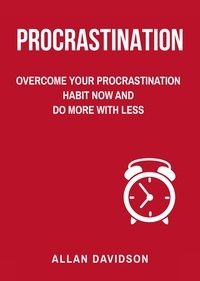  ALLAN DAVIDSON - Procrastination: Overcome Your Procrastination Habit Now and Do More with Less.