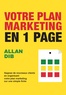 Allan Dib - Votre plan marketing en 1 page - Gagnez de nouveaux clients en organisant votre plan marketing sur une simple fiche.