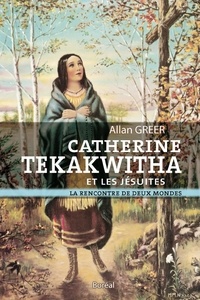 Allan Greer et Hélène Paré - Catherine Tekakwitha et les jésuites - La rencontre de deux mondes.